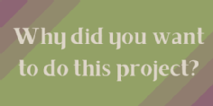 Why did you want to do this project?