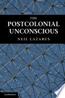 The Postcolonial Unconscious - Neil Lazarus