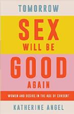 Tomorrow Sex Will Be Good Again by Katherine Angel