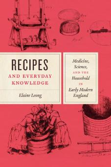 Cover of 'Recipes and Everyday Knowledge Medicine, Science, and the Household in Early Modern England' by Elaine Leong