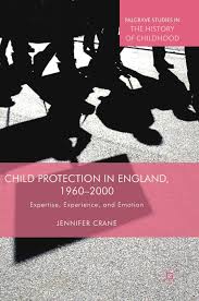 Cover of 'Child Protection in England, 1960–2000: Expertise, Experience, and Emotion' by Jennifer Crane