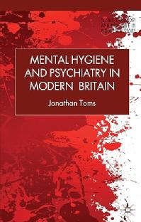 Cover of 'Mental Hygiene and Psychiatry in Modern Britain' by Jonathan Toms