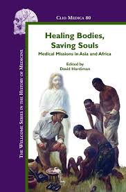 Cover of 'Healing Bodies, Saving Souls: Medical Missions in Asia and Africa' by David Hardiman