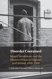 Cover of 'Disorder contained: Mental Breakdown and the Modern Prison in England and Ireland, 1840-1900' by Hilary Marland and Catherine Cox