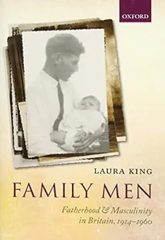 Cover of 'Family Men: Fatherhood and Masculinity in Britain, 1914-1960' by Laura King
