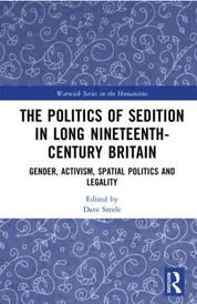 The Politics of Sedition in Long Nineteenth-Century Britain Gender, Activism, Spatial Politics and Legality (Routledge, 2027) 