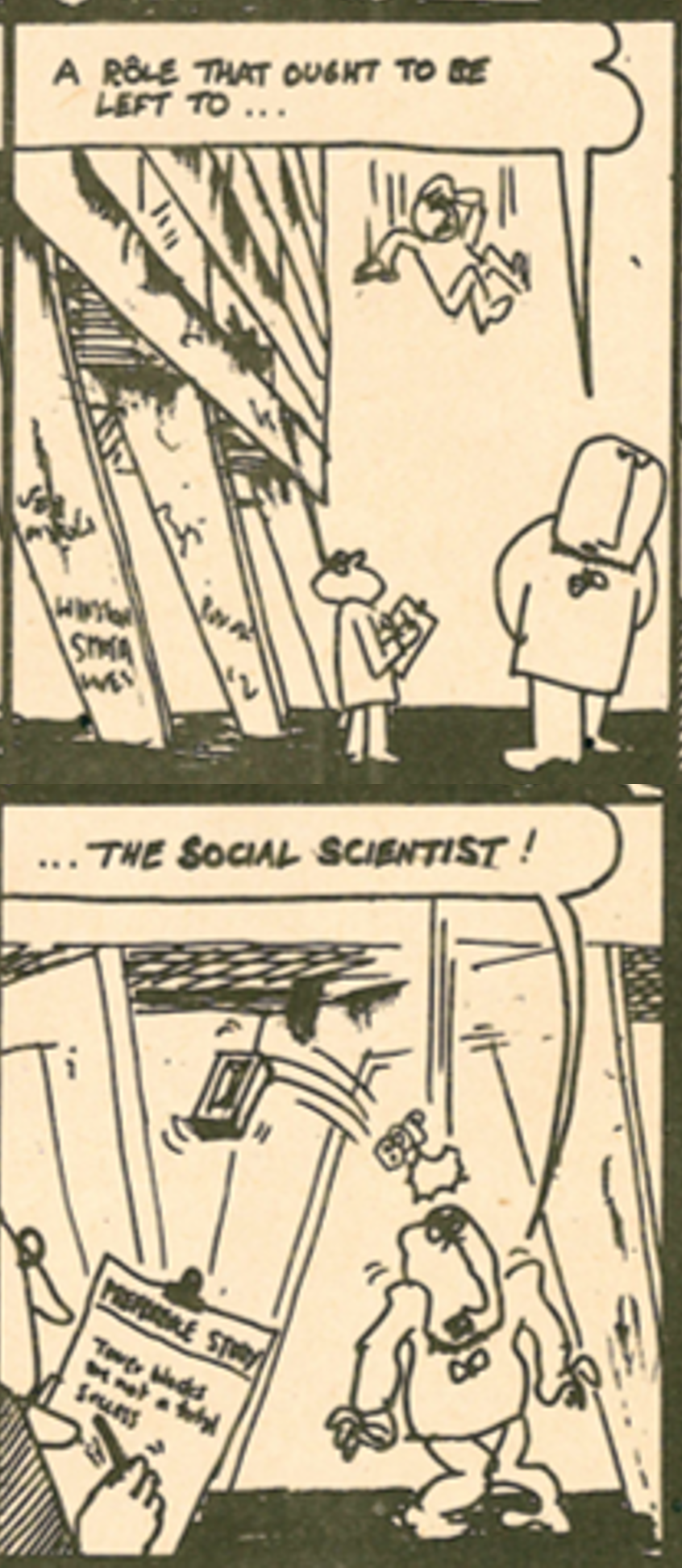 Two panels from a cartoon placed one above the other. The top one features a square-designed man in a bow tie with a vandalised concrete building in the background. A person is jumping from the building with another watches with a clipboard. The speech bubble in the mouth of the bow-tied man reads 'A role that ought to be left to...'. The bottom panel features the same scene, with various pieces of debris and a brick falling on the bow-tied man's head as he finishes his sentence '...the social scientist!'