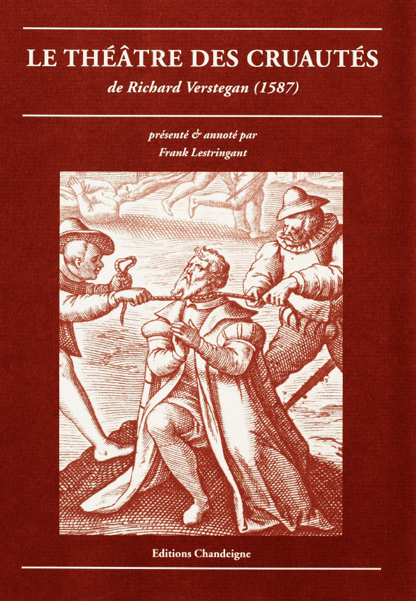 Le Théâtre des Cruautés de Richard Verstegan (1587) ed. F. Lestringant