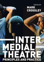 Andy Lavender Book Chapter -Twenty-First Century Intermediality, in Mark Crossley (Ed.), Intermedial Theatre: Principles and Practice, London: Palgrave Macmillan