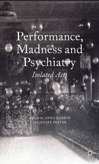 Anna Harpin Intro and Chapter with Juliet Foster, Performance, Madness, Psychiatry: Isolated Acts (Basingstoke: Palgrave, 2014).
