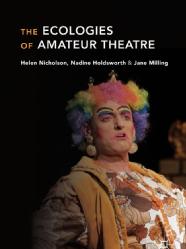 Nadine Holdsworth Monograph - The Ecologies of Amateur Theatre, (Basingstoke: Palgrave, 2018
