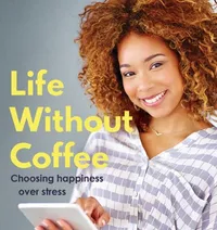 Picture of front cover of Afiniki's book Life Without Coffee (Choosing Happiness Over Stress)