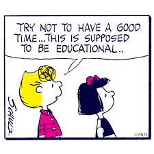 Try not to have a good time... this is supposed to be educational. Charles Schulz cartoon