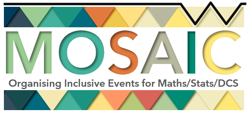 MOSAIC - Organising Inclusive Events for Maths/Stats/DCS