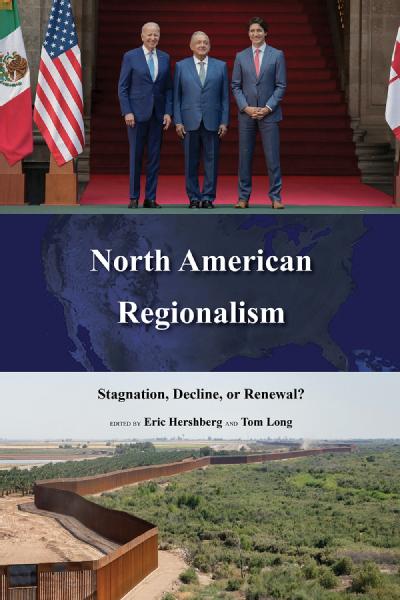 North American Regionalism: Stagnation, Decline, or Renewal?, edited by Tom Long and Eric Hershberg