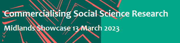 Commercialising Social Science Research: Midlands Showcase, Monday 13 March 2023