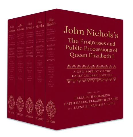 John Nicholss The Progresses and Public Processions of Queen Elizabeth I: A New Edition of the Early Modern Sources