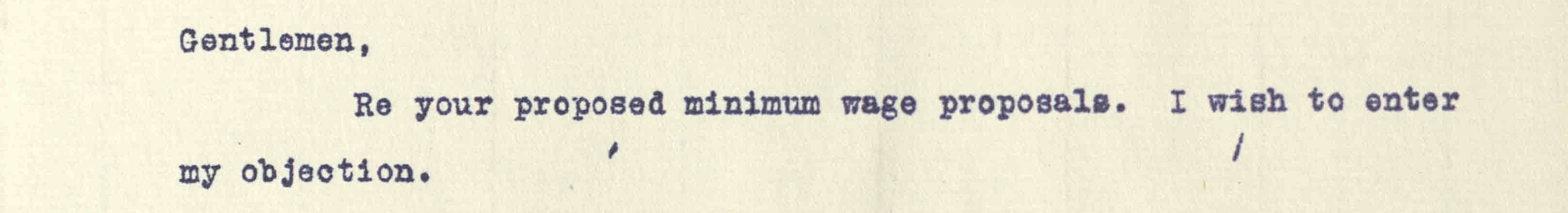 Extract from a the start of a letter of objection: "Gentlemen, Re your proposed minimum wage proposals. I wish to enter my objection.