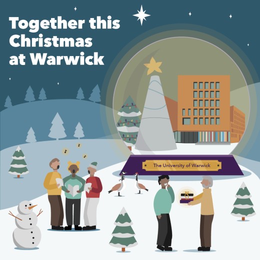 Cartoon graphic of a snowy landscape, with a snowman, a set of three carollers, 2 people exchanging presents and an enlarged snow globe with the Warwick Cone and FAB building encased within.  At the top left it says Together this Christmas at Warwick