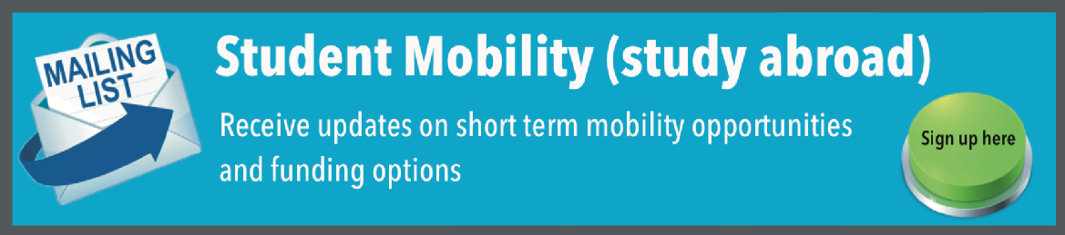 Student Mobility (study abroad) mailing list: receive updates on short term mobility opportunities and funding options