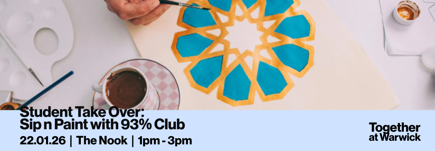 Student Take Over: Sip n Paint with 93% Club. 22.01.26, The Nook, 1pm - 3pm. Together at Warwick