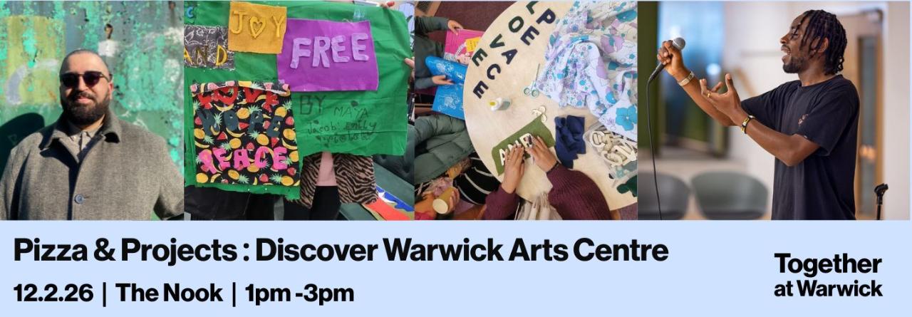 Images of crafts and music from Warwick Arts Centre. Text Reads: Pizza & projects: Discover Warwick Arts Centre;  12.2.26, The Nook, 1pm-3pm 
