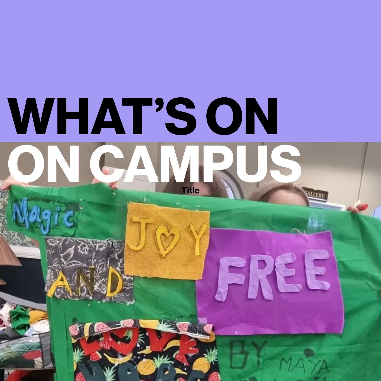 Text Reads: What's On On Campus. With an image showing a student holding up a banner thats been made at Warwick Arts Centre.